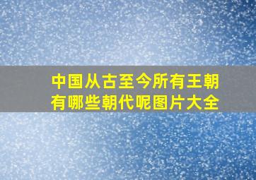 中国从古至今所有王朝有哪些朝代呢图片大全