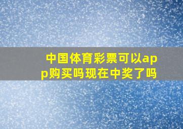 中国体育彩票可以app购买吗现在中奖了吗