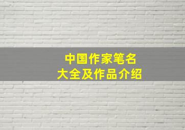 中国作家笔名大全及作品介绍