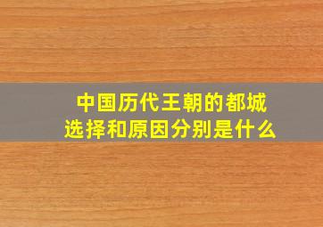 中国历代王朝的都城选择和原因分别是什么