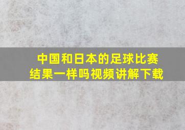 中国和日本的足球比赛结果一样吗视频讲解下载