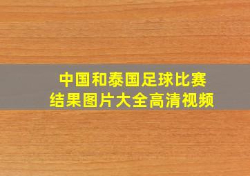 中国和泰国足球比赛结果图片大全高清视频