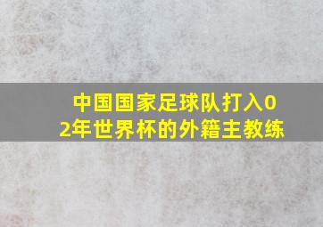 中国国家足球队打入02年世界杯的外籍主教练