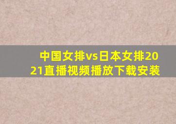 中国女排vs日本女排2021直播视频播放下载安装