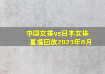 中国女排vs日本女排直播回放2023年8月