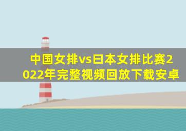 中国女排vs曰本女排比赛2022年完整视频回放下载安卓