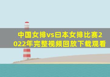 中国女排vs曰本女排比赛2022年完整视频回放下载观看