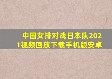 中国女排对战日本队2021视频回放下载手机版安卓