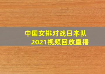 中国女排对战日本队2021视频回放直播