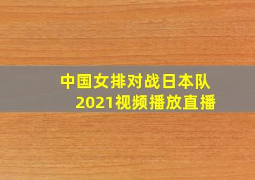 中国女排对战日本队2021视频播放直播