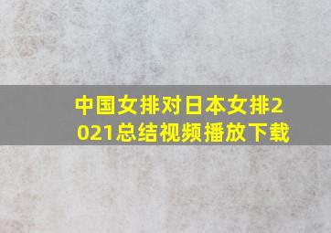 中国女排对日本女排2021总结视频播放下载