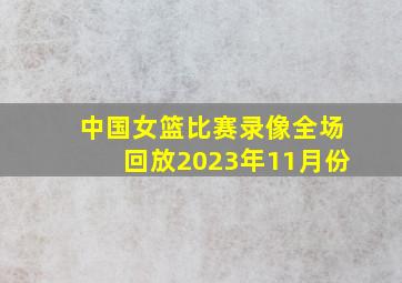 中国女篮比赛录像全场回放2023年11月份