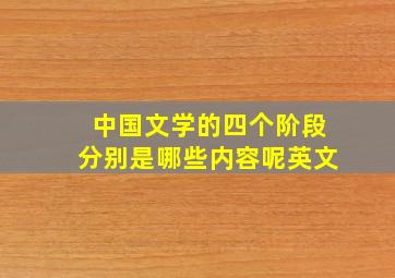 中国文学的四个阶段分别是哪些内容呢英文