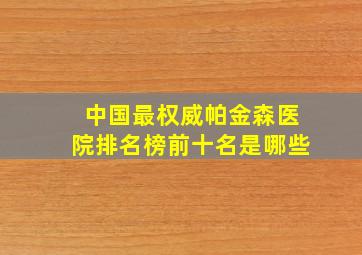 中国最权威帕金森医院排名榜前十名是哪些