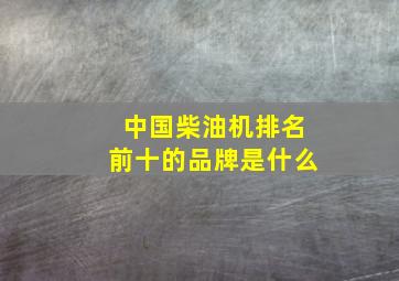 中国柴油机排名前十的品牌是什么