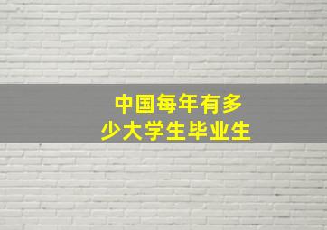 中国每年有多少大学生毕业生