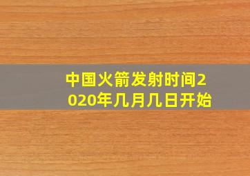 中国火箭发射时间2020年几月几日开始