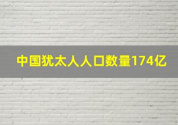 中国犹太人人口数量174亿