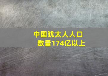 中国犹太人人口数量174亿以上