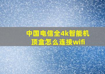 中国电信全4k智能机顶盒怎么连接wifi