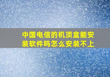 中国电信的机顶盒能安装软件吗怎么安装不上