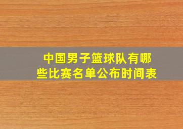 中国男子篮球队有哪些比赛名单公布时间表