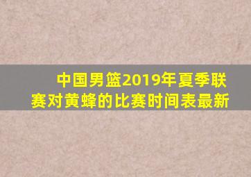 中国男篮2019年夏季联赛对黄蜂的比赛时间表最新