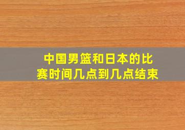 中国男篮和日本的比赛时间几点到几点结束