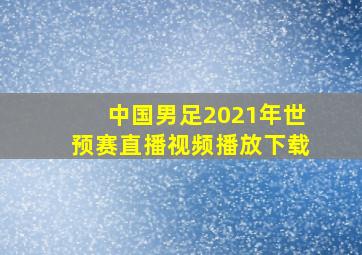 中国男足2021年世预赛直播视频播放下载