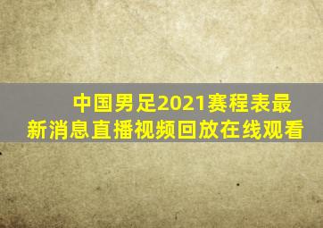 中国男足2021赛程表最新消息直播视频回放在线观看