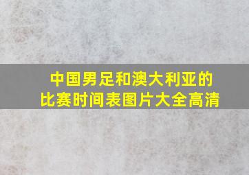 中国男足和澳大利亚的比赛时间表图片大全高清