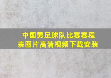 中国男足球队比赛赛程表图片高清视频下载安装