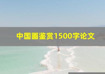 中国画鉴赏1500字论文