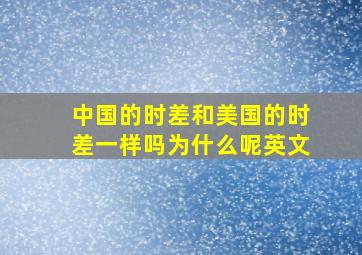 中国的时差和美国的时差一样吗为什么呢英文