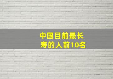 中国目前最长寿的人前10名