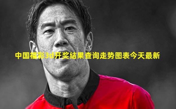 中国福彩3d开奖结果查询走势图表今天最新