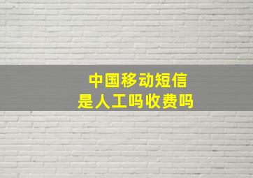 中国移动短信是人工吗收费吗