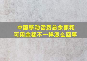 中国移动话费总余额和可用余额不一样怎么回事