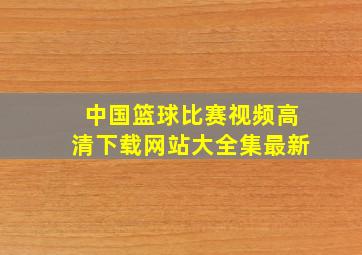 中国篮球比赛视频高清下载网站大全集最新