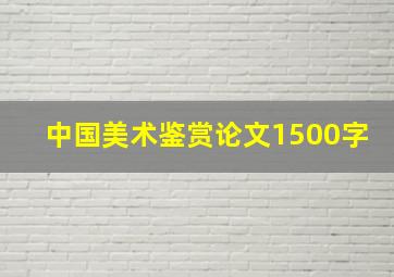 中国美术鉴赏论文1500字