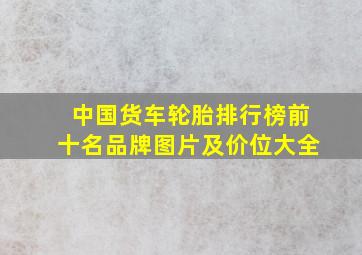 中国货车轮胎排行榜前十名品牌图片及价位大全