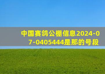 中国赛鸽公棚信息2024-07-0405444是那的号段