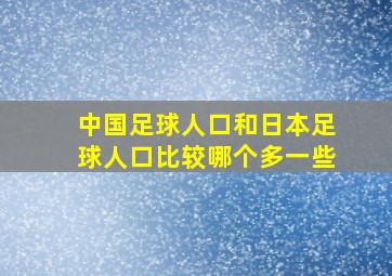 中国足球人口和日本足球人口比较哪个多一些