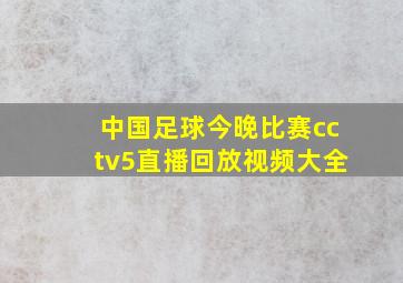 中国足球今晚比赛cctv5直播回放视频大全