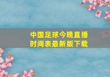 中国足球今晚直播时间表最新版下载