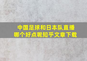 中国足球和日本队直播哪个好点呢知乎文章下载