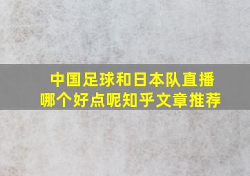 中国足球和日本队直播哪个好点呢知乎文章推荐