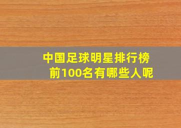 中国足球明星排行榜前100名有哪些人呢