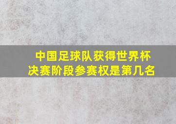 中国足球队获得世界杯决赛阶段参赛权是第几名