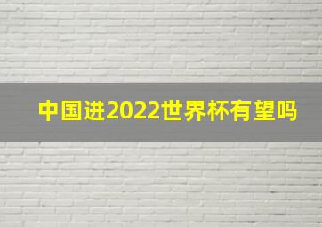 中国进2022世界杯有望吗